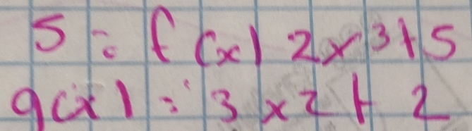 s=f(x)2x^3+5
9(x)=3x^2+2