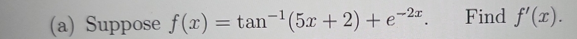 Suppose f(x)=tan^(-1)(5x+2)+e^(-2x) Find f'(x).