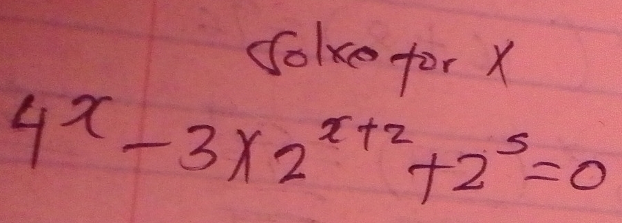 Solke for X
4^x-3* 2^(x+2)+2^5=0