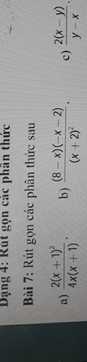 Dạng 4: Rút gọn các phân thức
Bài 7: Rút gọn các phân thức sau
a) frac 2(x+1)^24x(x+1). frac (8-x)(-x-2)(x+2)^2.  (2(x-y))/y-x . 
b)
c)