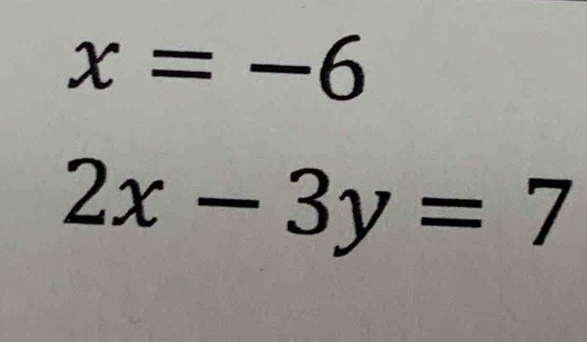 x=-6
2x-3y=7