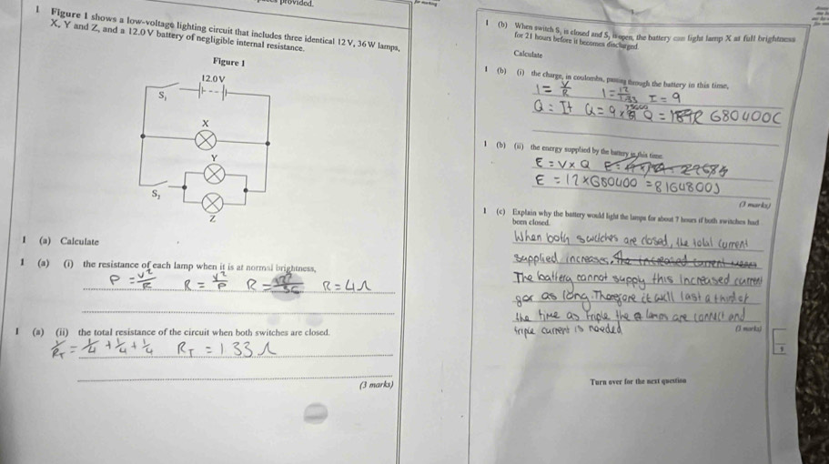 pates provided.
1 (b) When switch 5, is closed and S, togen, the battery can light lamp X at full brightness
l Figure 1 shows a low-voltage lighting circuit that includes three identical 12V, 36W lamps, Calculate
X, Y and Z, and a 12.0V battery of negligible internal resistance.
for 21 hours before it becomes disclarged.
_
I (b) (i) the charge, in coulombs, pasting trough the battery in this time,
_
1 (b) (ii) the energy supplied by the batery is this time
_
_
(3 marks)
1 (c) Explain why the battery would light the lamps for about ? hours if both switches had
boen closed
1 (a) Calculate
_
1 (a) (i) the resistance of each lamp when it is at normal brightness._
_
_
_
_
_
1 (a) (ii) the total resistance of the circuit when both switches are closed.
(3 morka)
_
_
(3 marks) Turn over for the next question