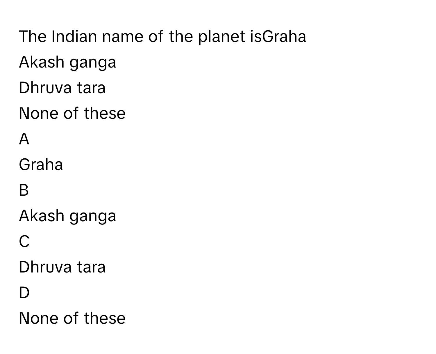 Solved: The Indian name of the planet isGraha Akash ganga Dhruva tara None  of these A Graha [Physics]