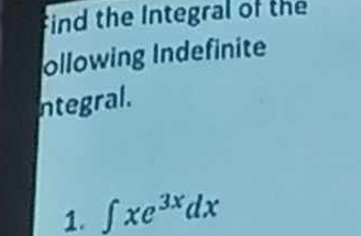 Find the Integral of the 
ollowing Indefinite 
ntegral. 
1. ∈t xe^(3x)dx