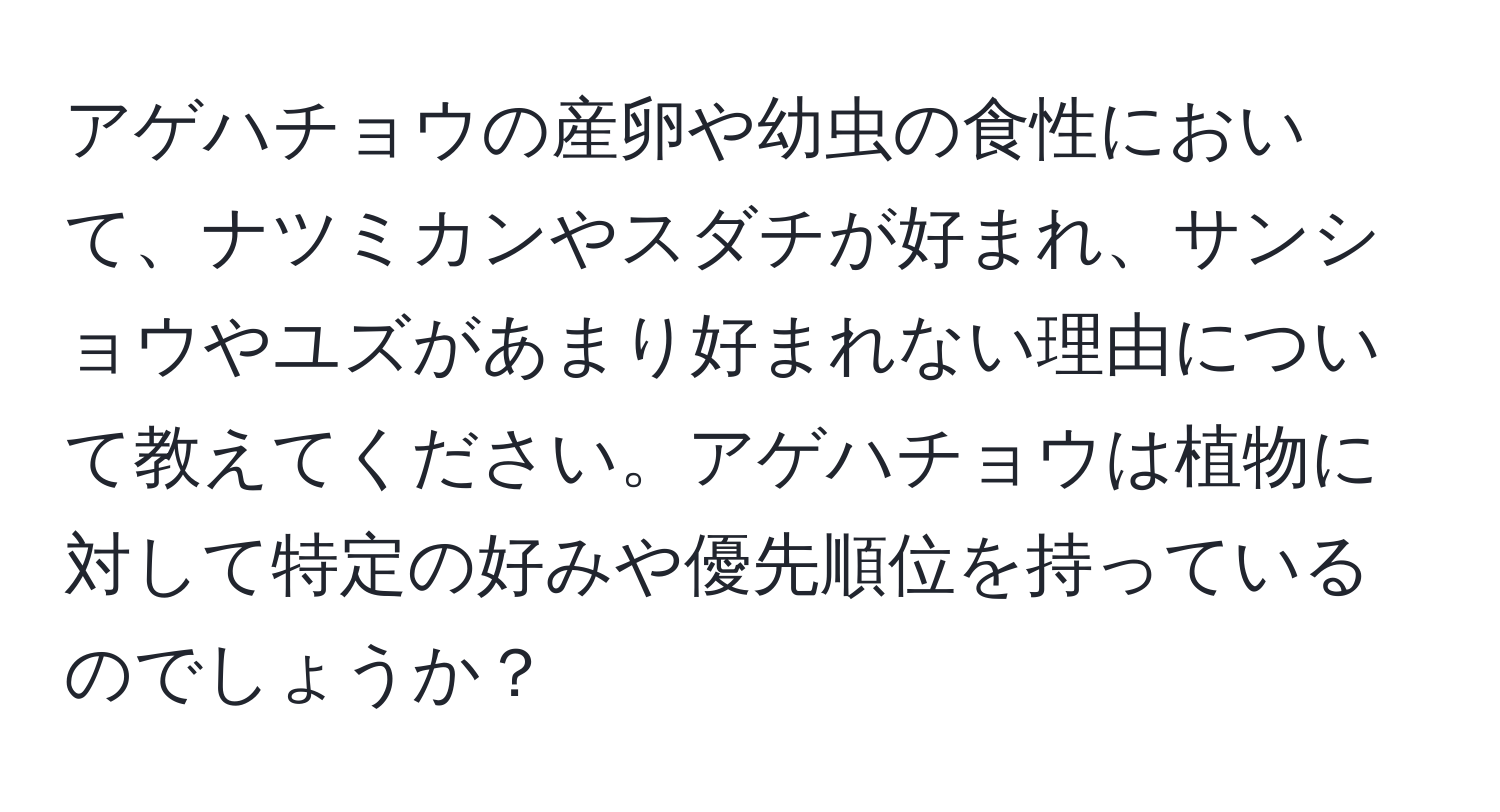 アゲハチョウの産卵や幼虫の食性において、ナツミカンやスダチが好まれ、サンショウやユズがあまり好まれない理由について教えてください。アゲハチョウは植物に対して特定の好みや優先順位を持っているのでしょうか？