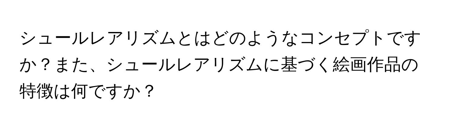 シュールレアリズムとはどのようなコンセプトですか？また、シュールレアリズムに基づく絵画作品の特徴は何ですか？