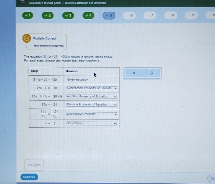 Question Attempt; 1 of Unlimited
2 3 4 = 5 6 7 8 9 1
a Partially Correct
Your answer is incorrect.
The equation 3(4u-2)=-30 is solved in several steps below.
For each step, choose the reason that best justifies it.
X 5
Try again
Recheck
Sa