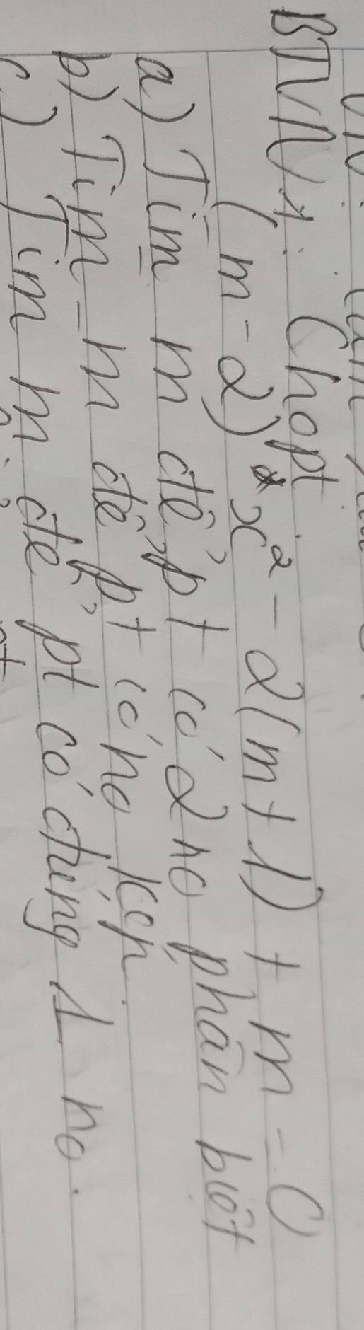 BTVN1 Chopt
(m-2)x^2-2(m+1)+m=0
(a) Jim m dopt codno phan blot 
b). Tim m de pt ccho kich. 
) Tim m. de pt codung 1n_0