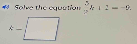 Solve the equation  5/2 k+1=-9.
k=