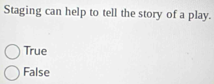 Staging can help to tell the story of a play.
True
False