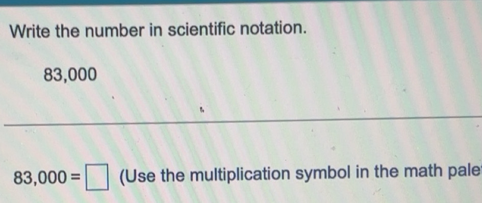 Solved: Write the number in scientific notation. 83,000 83,000= (Use ...