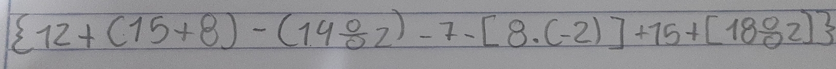  12+(15+8)-(14/ 2)-7-[8· (-2)]+15+[18/ 2)