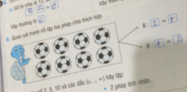 Số bị chía là 12, 
:= 6 
Vậy thứu 
Vậy thương là 
8: 7 =| 
8. Quan sát tranh rối lập hai phép chia thích hợp.
8:[ 1 =2
2 phép tính nhân.
1 ố 2, 5, 10 và các dầo (x,-,∈fty ) hay lập: