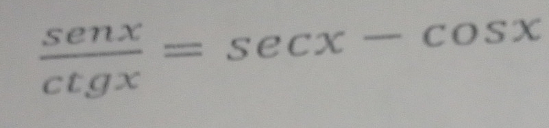  senx/ctgx = ^ sec x-cos x