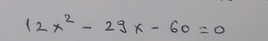 12x^2-29x-60=0