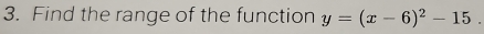 Find the range of the function y=(x-6)^2-15