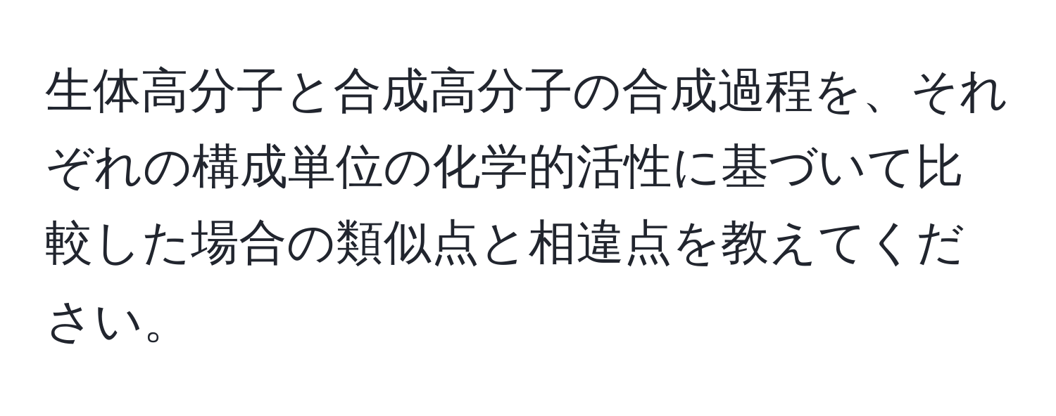 生体高分子と合成高分子の合成過程を、それぞれの構成単位の化学的活性に基づいて比較した場合の類似点と相違点を教えてください。