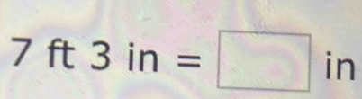 7ft3in=□ in