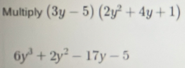 Multiply (3y-5)(2y^2+4y+1)
6y^3+2y^2-17y-5