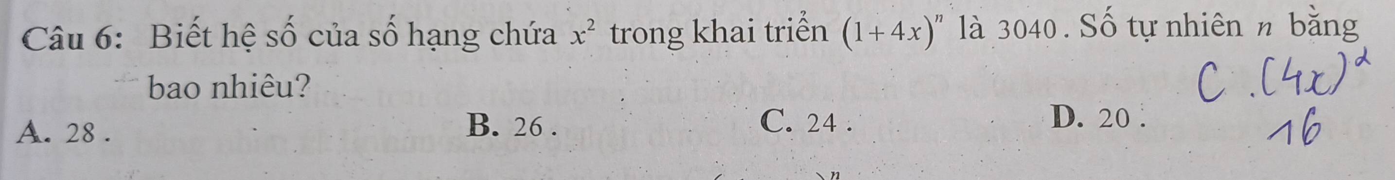 Biết hệ số của số hạng chứa x^2 trong khai triển (1+4x)^n là 3040. Số tự nhiên n bằng
bao nhiêu?
A. 28.
B. 26. C. 24.
D. 20.