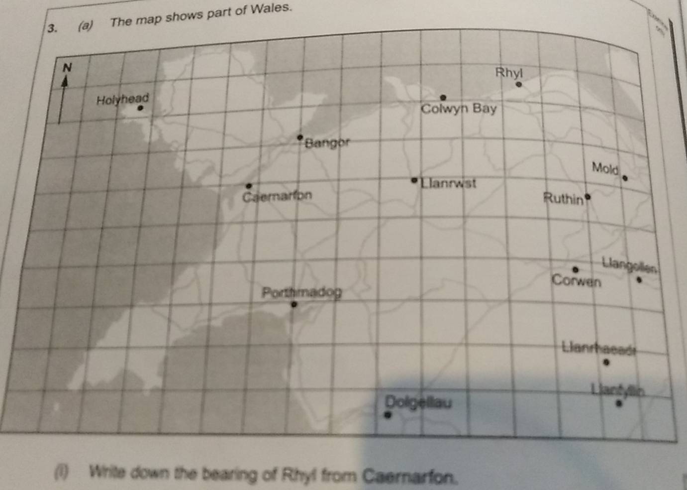 The map shows part of Wales. 
N 
Rhyl 
Holyhead 
Colwyn Bay 
Bangör 
Mold 
Llanrwst 
Caemarion Ruthin 
Llangollen 
Corwen 
Portfmadog 
Llanrhaeadi 
Llantylin 
Dolgellau 
(i) Write down the bearing of Rhyl from Caernarfon.