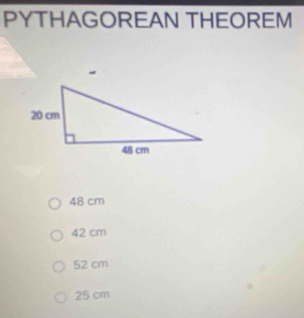 PYTHAGOREAN THEOREM
48 cm
42 cm
52 cm
25 cm