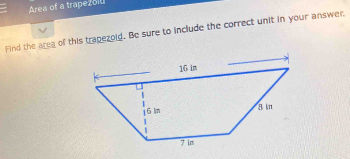 Area of a trapezold 
Find the area of this trapezoid. Be sure to include the correct unit in your answer,