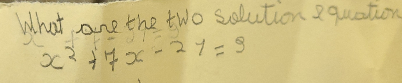 What are the two solution equation
x^2+7x-27=9