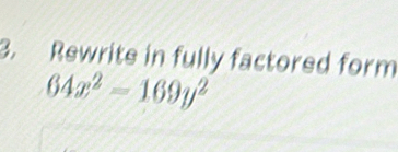 Rewrite in fully factored form
64x^2=169y^2