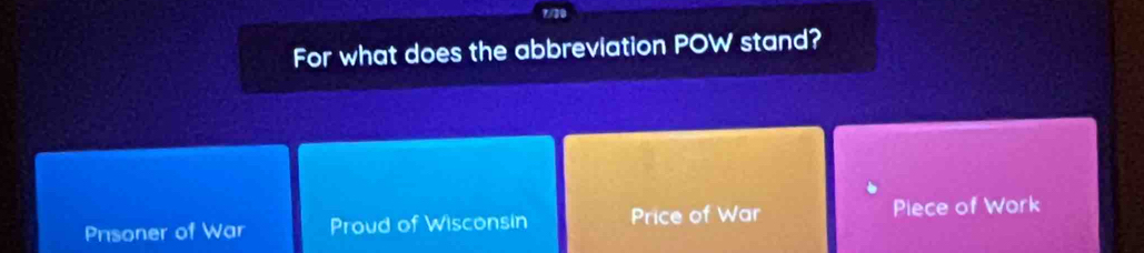 For what does the abbreviation POW stand?
Prisoner of War Proud of Wisconsin Price of War Piece of Work