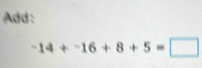 Add:
-14+-16+8+5=□