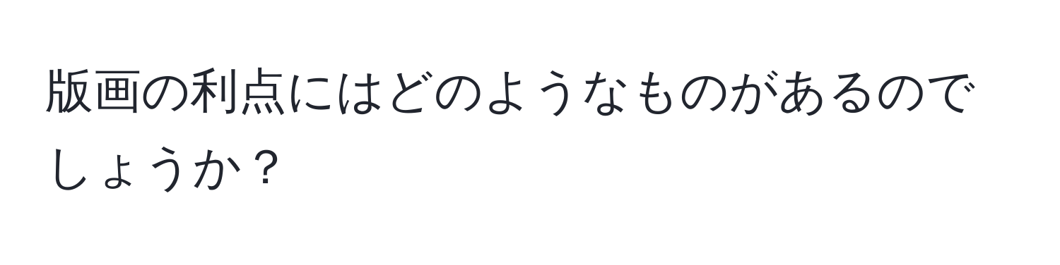 版画の利点にはどのようなものがあるのでしょうか？