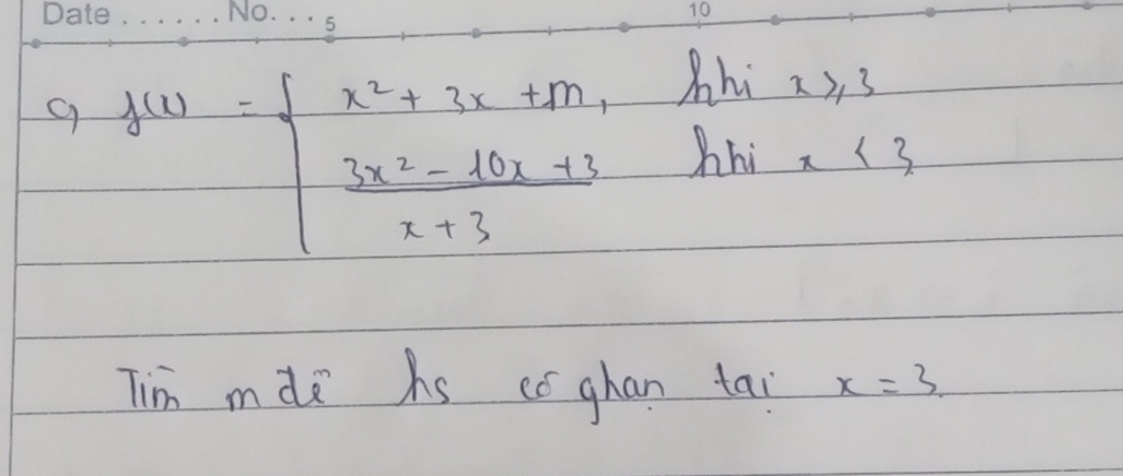 9 f(x)=beginarrayl x^2+3x+m,ifhix≥slant 3  (3x^2-10x+3)/x+3 hhix<3endarray.
Tim mde hs co ghan tai x=3.