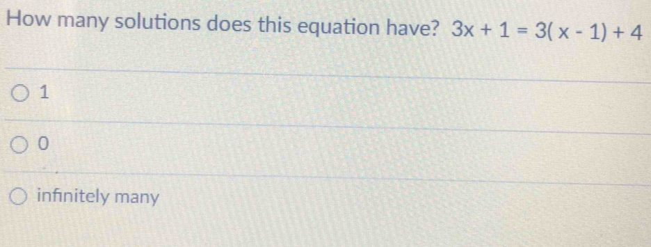 How many solutions does this equation have? 3x+1=3(x-1)+4
1
0
infinitely many