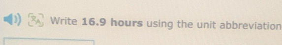 Write 16.9 hours using the unit abbreviation