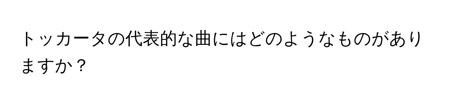 トッカータの代表的な曲にはどのようなものがありますか？