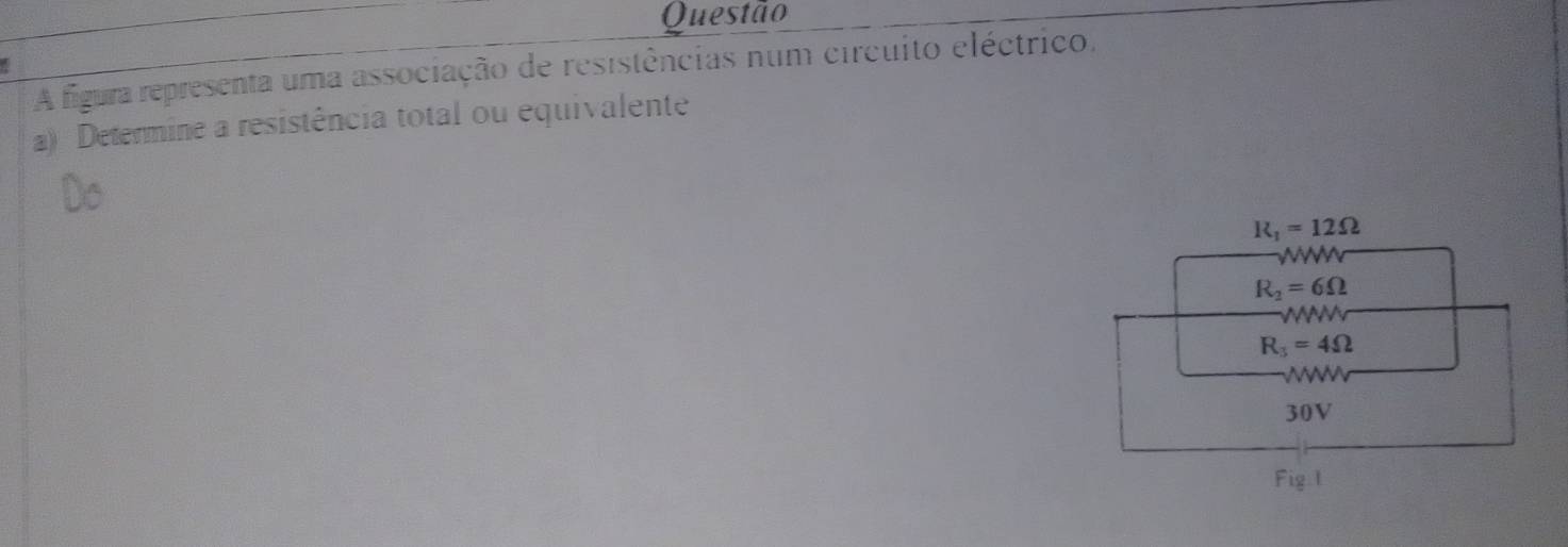 figura representa uma associação de resistências num circuito eléctrico.
a) Determine a resistência total ou equivalente
R_1=12Omega
N
R_2=6Omega
R_3=4Omega
30V