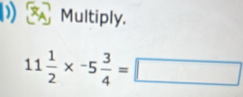 Multiply.
11 1/2 * -5 3/4 =□