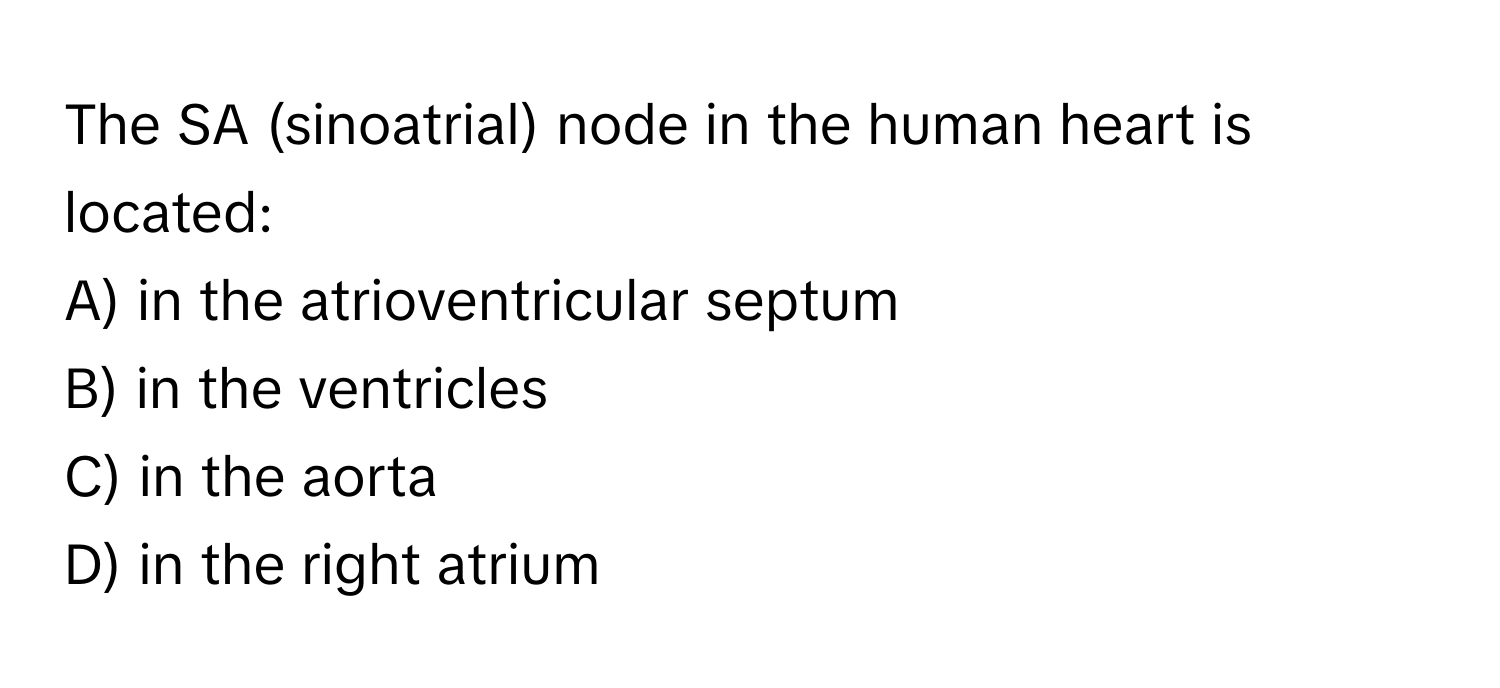 Solved: The SA (sinoatrial) node in the human heart is located: A) in ...