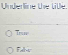 Underline the title.
True
False