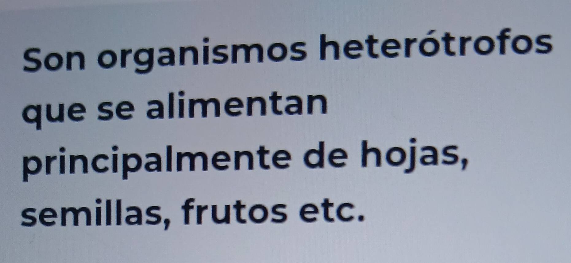 Son organismos heterótrofos 
que se alimentan 
principalmente de hojas, 
semillas, frutos etc.