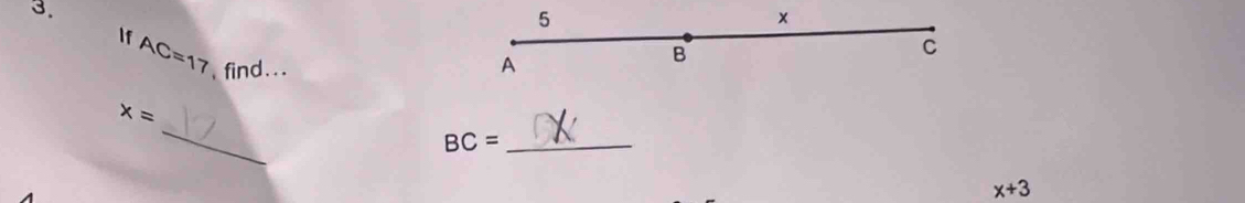 5 
×
C
If AC=17 , find. . .
A
B
_
x=
_ BC=
x+3