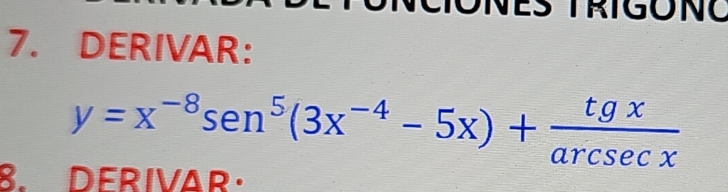 Resuelto:DERIVAR: y=x^(-8)sen^5(3x^(-4)-5x)+ tgx/arcsc x 8. DERIVAR·