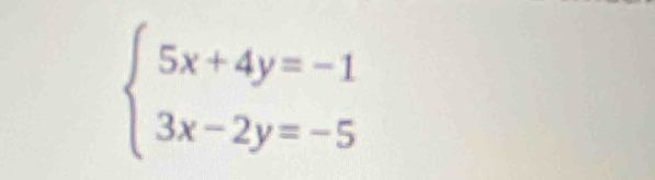 beginarrayl 5x+4y=-1 3x-2y=-5endarray.