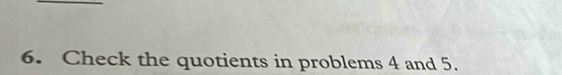 Check the quotients in problems 4 and 5.