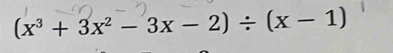 (x^3+3x^2-3x-2)/ (x-1)