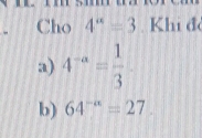 Cho 4^(alpha)=3 Khi đ 
a) 4^(-a)= 1/3 
b) 64^(-alpha)=27