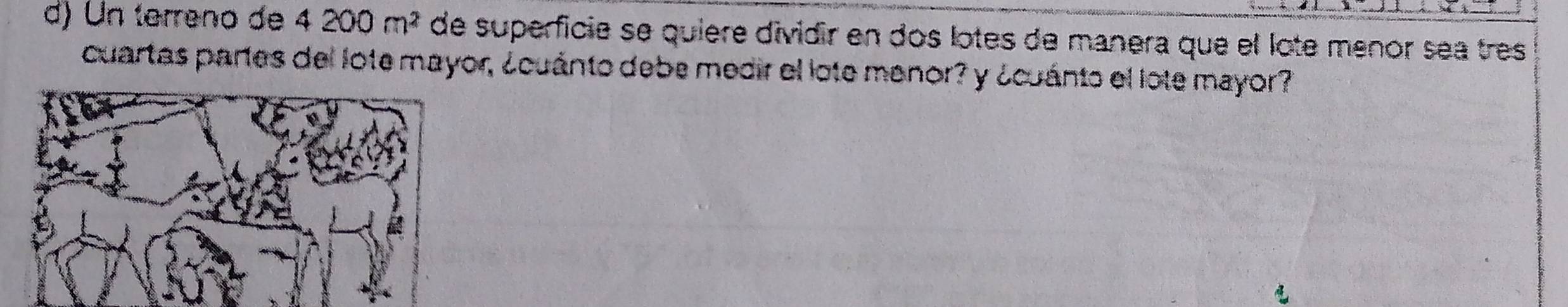 Un terreno de 4200m^2 de superficie se quiere dividir en dos lotes de manera que el lote menor sea tres 
cuartas partes del lote mayor, ¿cuánto debe medir el lote manor? y ¿cuánto el lote mayor?