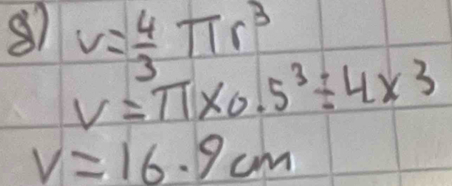 V= 4/3 π r^3
V=π * 0.5^3/ 4* 3
v=16.9cm