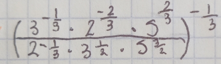 (frac 3^(-frac 1)3· 2^(frac -2)3· 5^(frac 2)32^(-frac 1)3· 3^(frac 1)2· 5^(frac 2)2)^- 1/3 